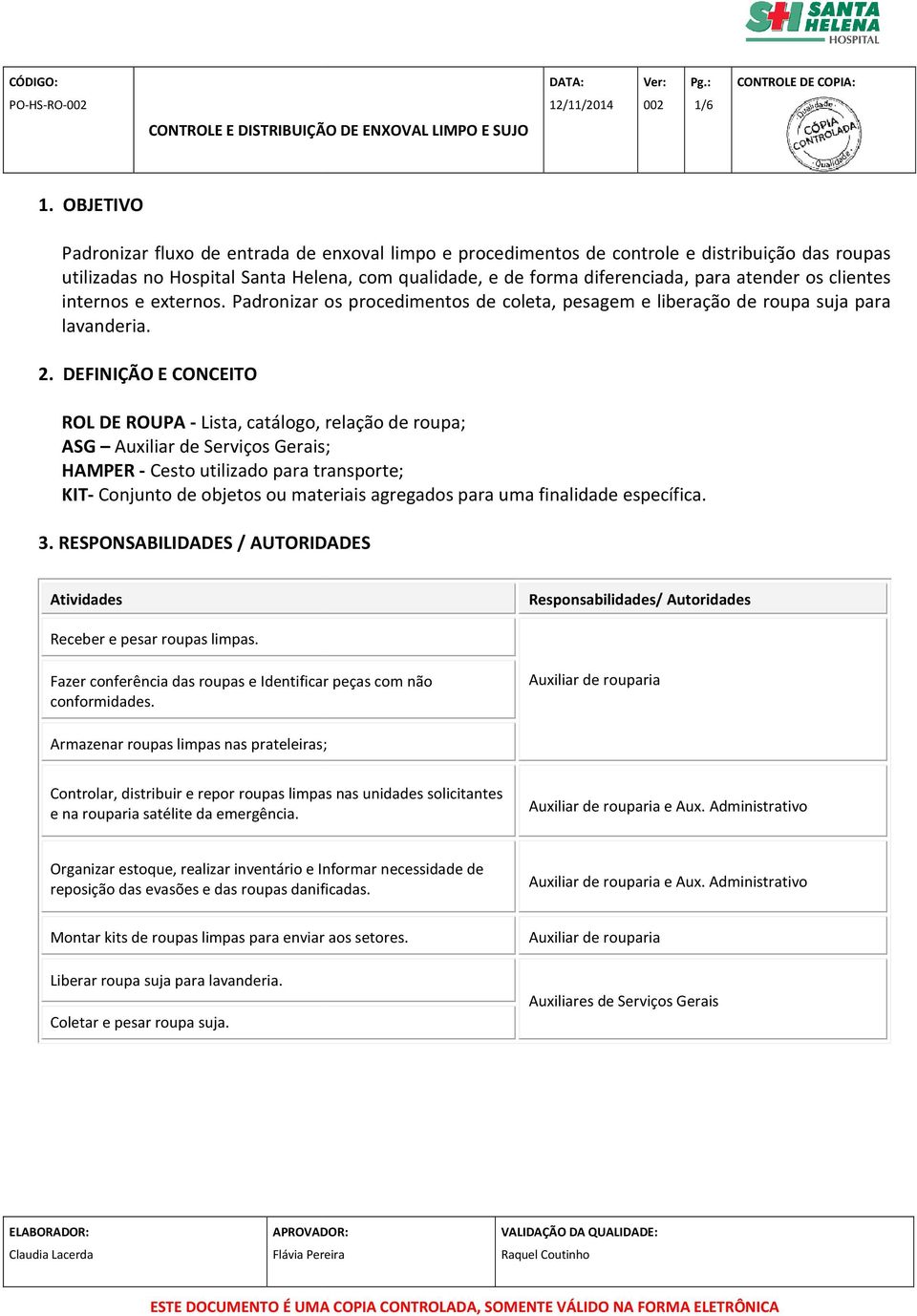 os clientes internos e externos. Padronizar os procedimentos de coleta, pesagem e liberação de roupa suja para lavanderia. 2.