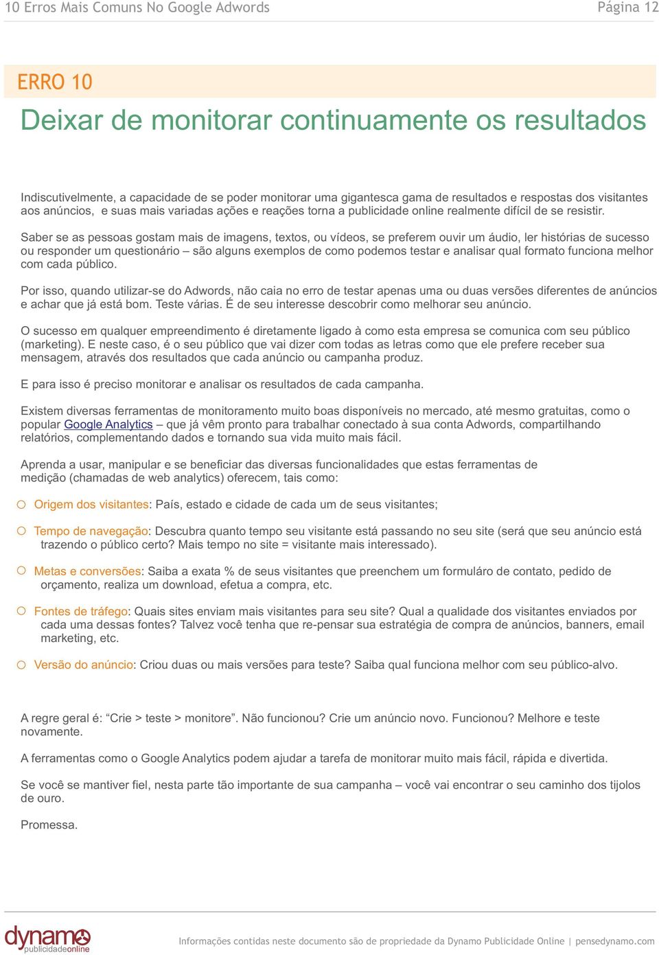 Saber se as pessoas gostam mais de imagens, textos, ou vídeos, se preferem ouvir um áudio, ler histórias de sucesso ou responder um questionário são alguns exemplos de como podemos testar e analisar