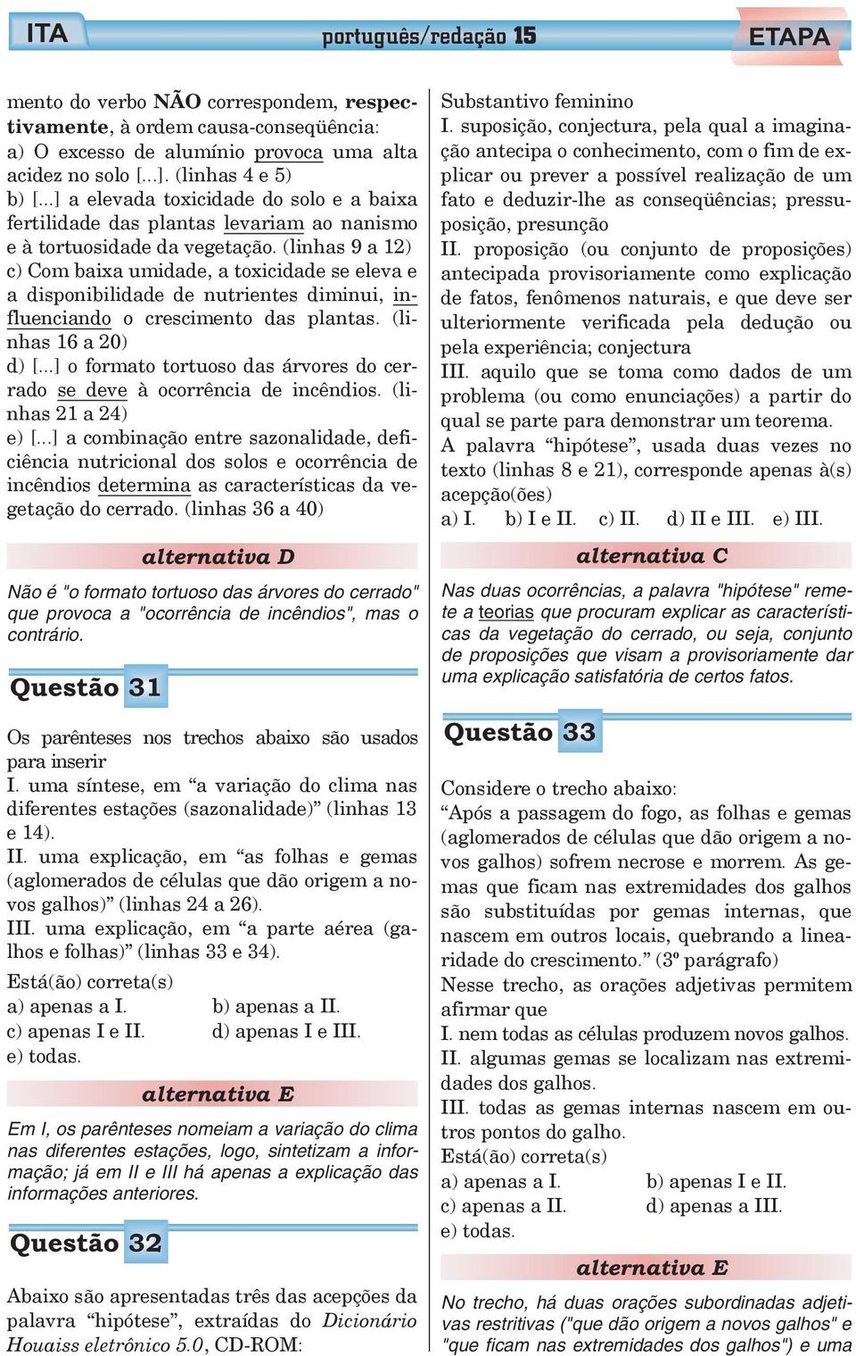 (linhas 9 a 12) c) Com baixa umidade, a toxicidade se eleva e a disponibilidade de nutrientes diminui, influenciando o crescimento das plantas. (linhas 16 a 20) d) [.