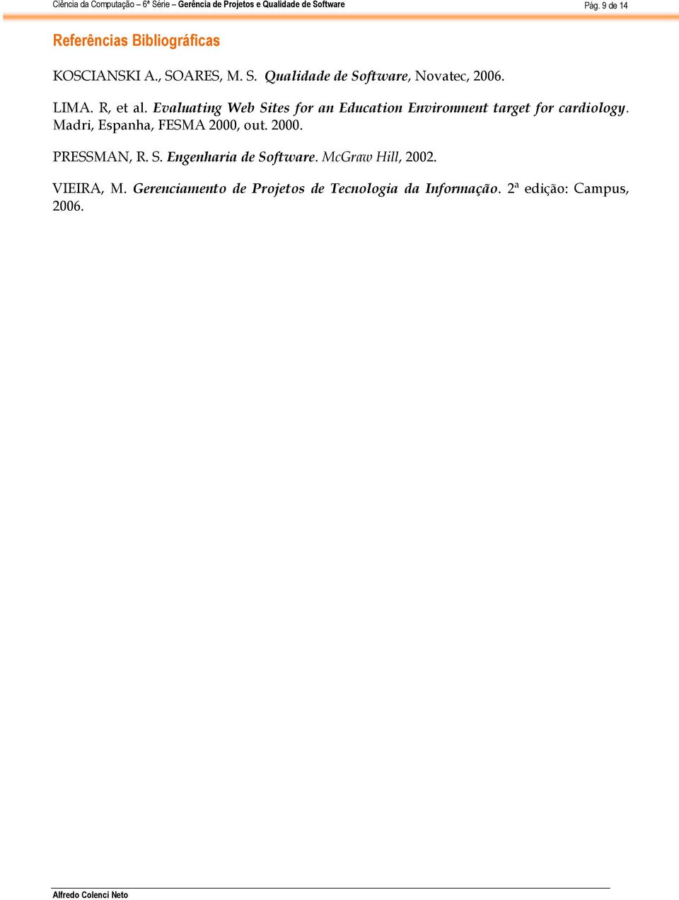 Madri, Espanha, FESMA 2000, out. 2000. PRESSMAN, R. S. Engenharia de Software.