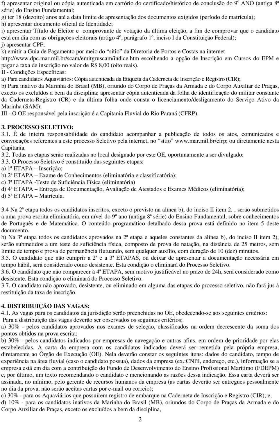 comprovar que o candidato está em dia com as obrigações eleitorais (artigo 4º, parágrafo 1º, inciso I da Constituição Federal); j) apresentar CPF; k) emitir a Guia de Pagamento por meio do sitio da