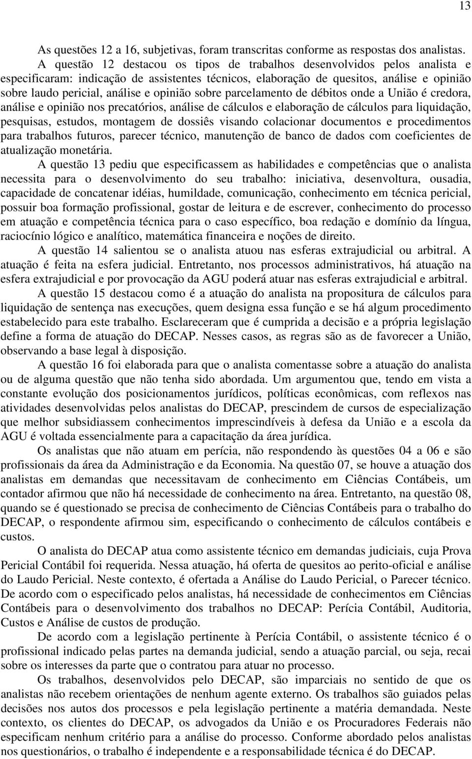 opinião sobre parcelamento de débitos onde a União é credora, análise e opinião nos precatórios, análise de cálculos e elaboração de cálculos para liquidação, pesquisas, estudos, montagem de dossiês