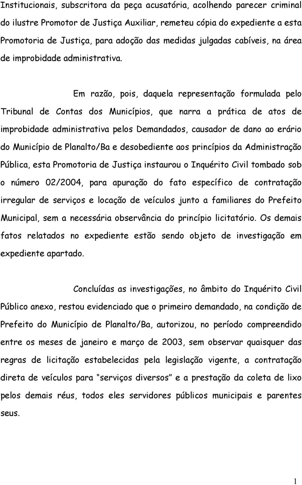 Em razão, pois, daquela representação formulada pelo Tribunal de Contas dos Municípios, que narra a prática de atos de improbidade administrativa pelos Demandados, causador de dano ao erário do