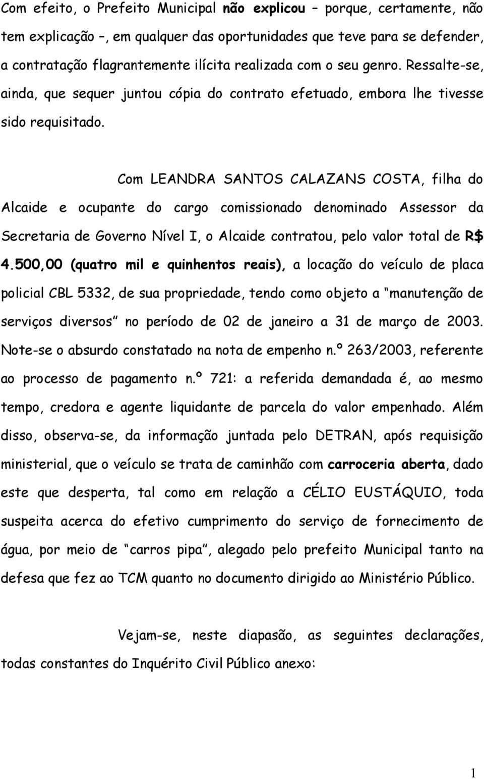 Com LEANDRA SANTOS CALAZANS COSTA, filha do Alcaide e ocupante do cargo comissionado denominado Assessor da Secretaria de Governo Nível I, o Alcaide contratou, pelo valor total de R$ 4.