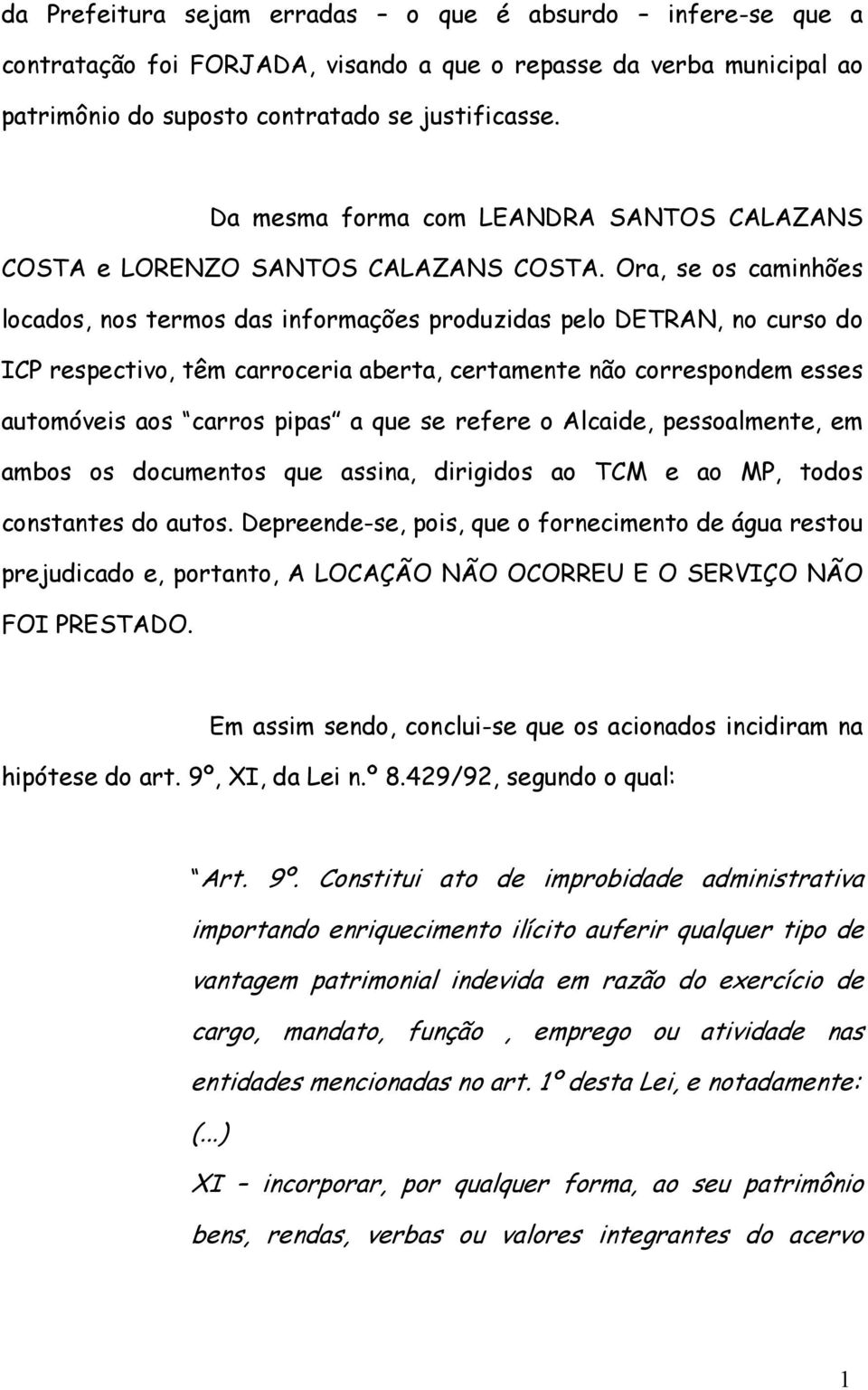 Ora, se os caminhões locados, nos termos das informações produzidas pelo DETRAN, no curso do ICP respectivo, têm carroceria aberta, certamente não correspondem esses automóveis aos carros pipas a que