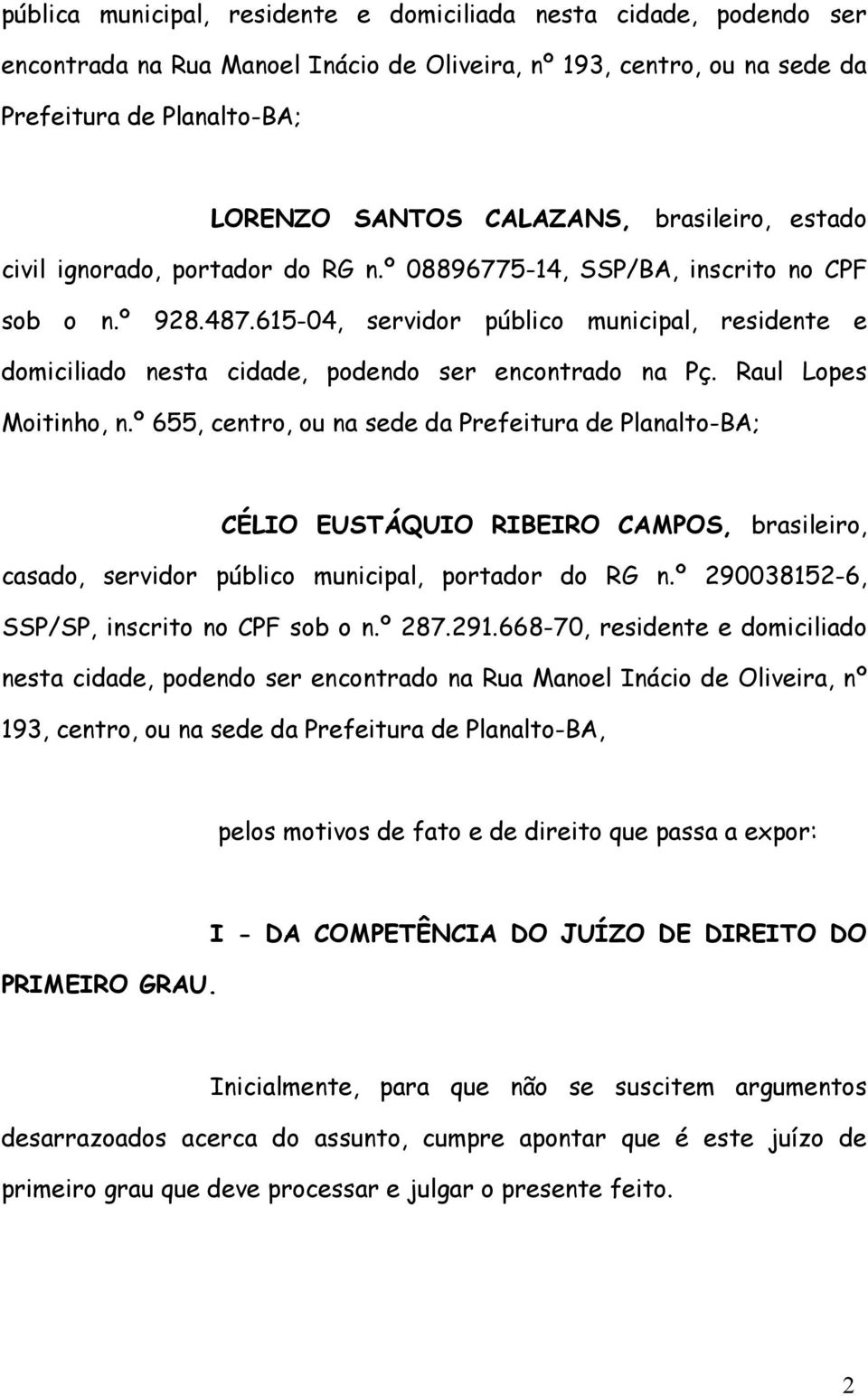 615-04, servidor público municipal, residente e domiciliado nesta cidade, podendo ser encontrado na Pç. Raul Lopes Moitinho, n.