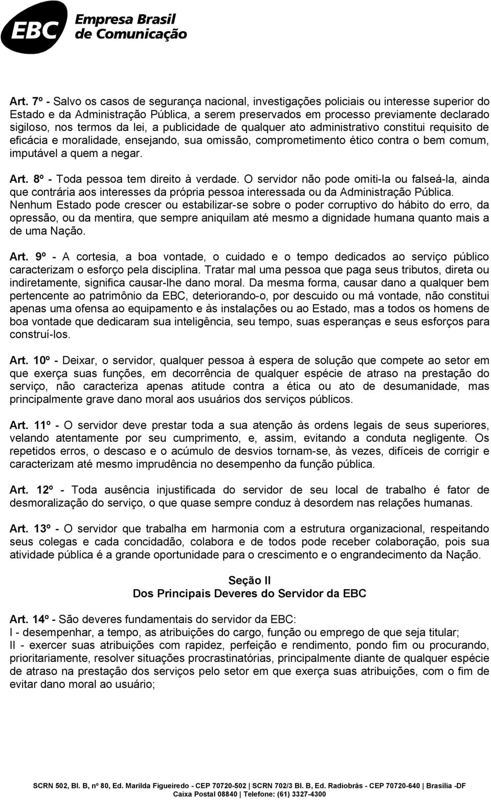 Art. 8º - Toda pessoa tem direito à verdade. O servidor não pode omiti-la ou falseá-la, ainda que contrária aos interesses da própria pessoa interessada ou da Administração Pública.