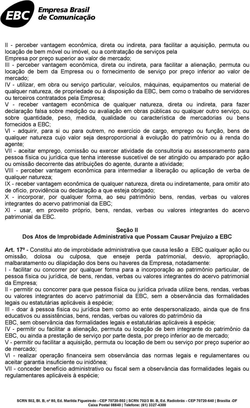 IV - utilizar, em obra ou serviço particular, veículos, máquinas, equipamentos ou material de qualquer natureza, de propriedade ou à disposição da EBC, bem como o trabalho de servidores ou terceiros