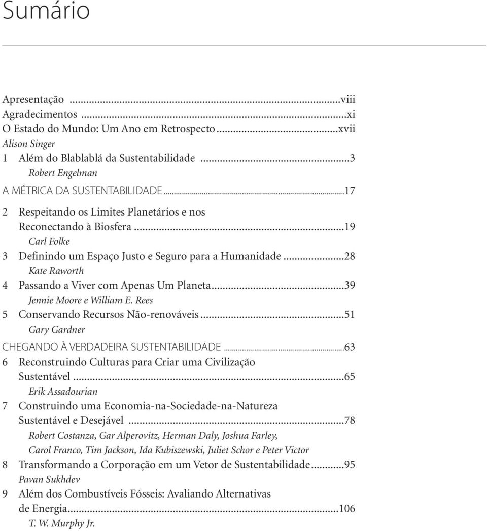 ..39 Jennie Moore e William E. Rees 5 Conservando Recursos Não-renováveis...51 Gary Gardner CHEGANDO À VERDADEIRA SUSTENTABILIDADE...63 6 Reconstruindo Culturas para Criar uma Civilização Sustentável.