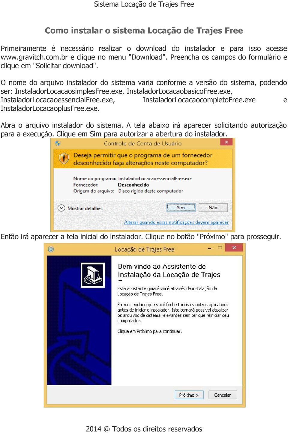 exe, InstaladorLocacaobasicoFree.exe, InstaladorLocacaoessencialFree.exe, InstaladorLocacaocompletoFree.exe e InstaladorLocacaoplusFree.exe. Abra o arquivo instalador do sistema.