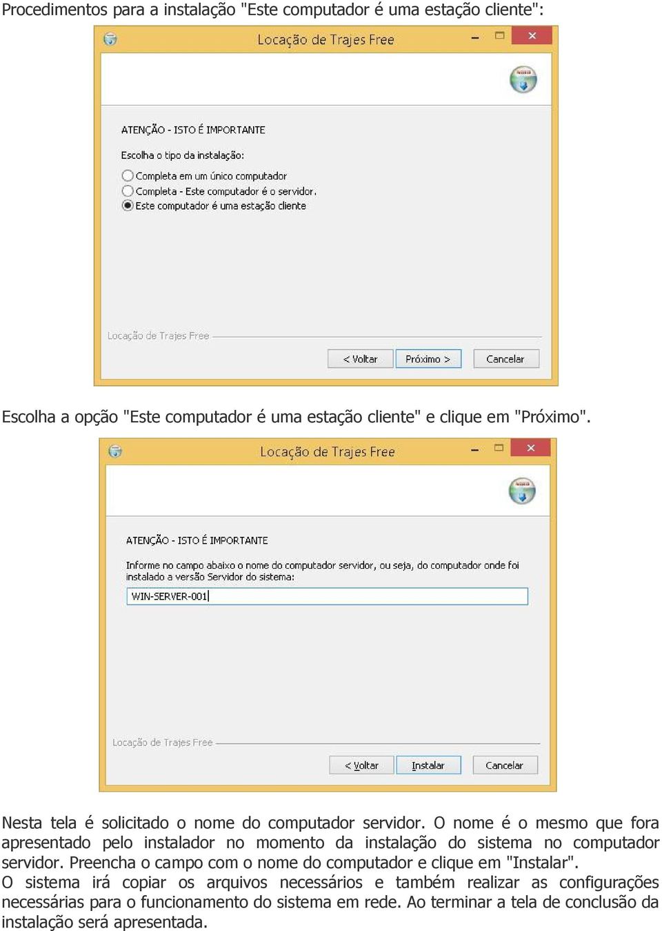 O nome é o mesmo que fora apresentado pelo instalador no momento da instalação do sistema no computador servidor.