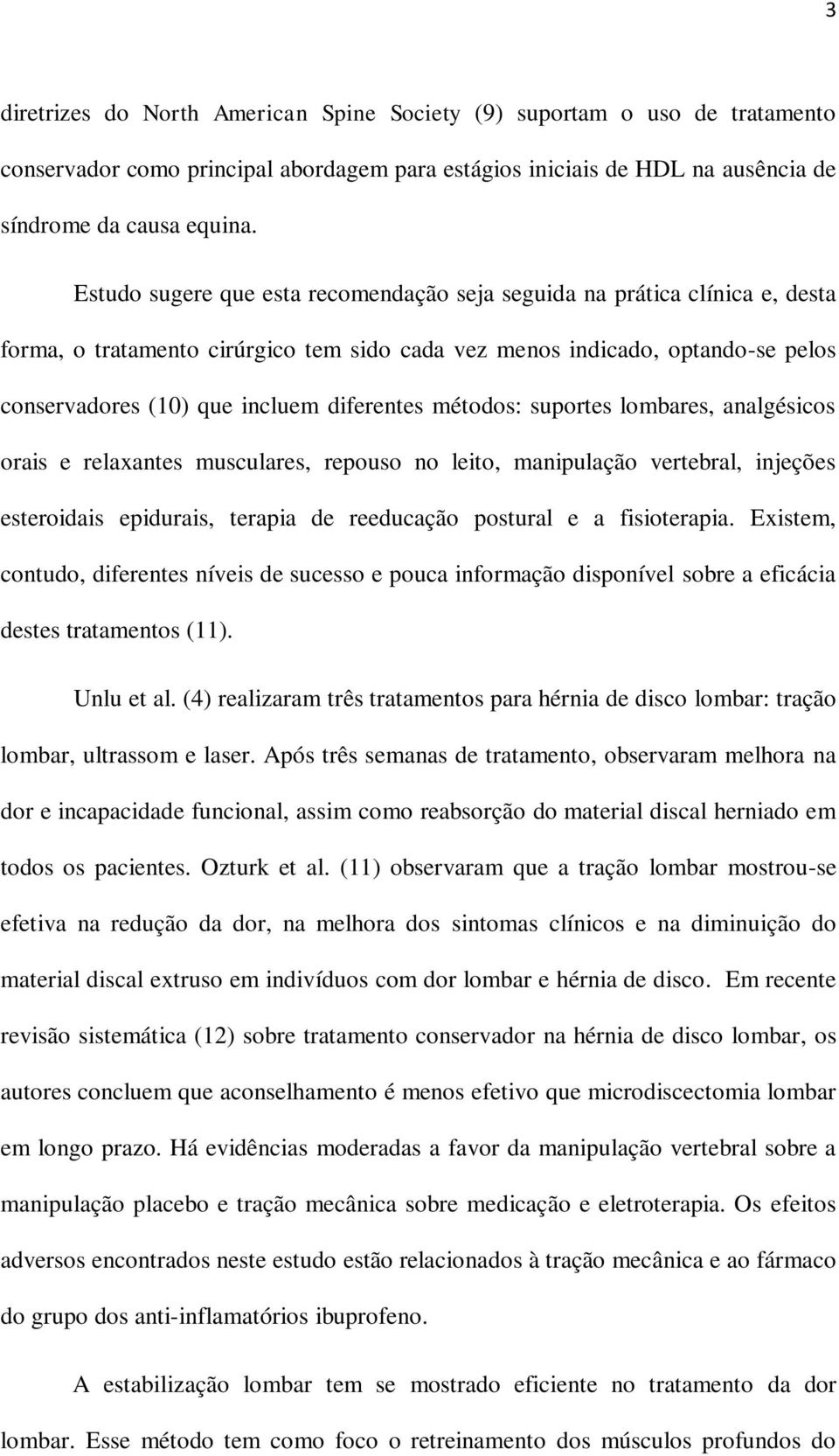 métodos: suportes lombares, analgésicos orais e relaxantes musculares, repouso no leito, manipulação vertebral, injeções esteroidais epidurais, terapia de reeducação postural e a fisioterapia.