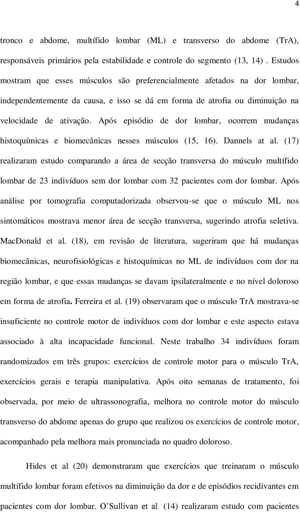 Após episódio de dor lombar, ocorrem mudanças histoquímicas e biomecânicas nesses músculos (15, 16). Dannels at al.