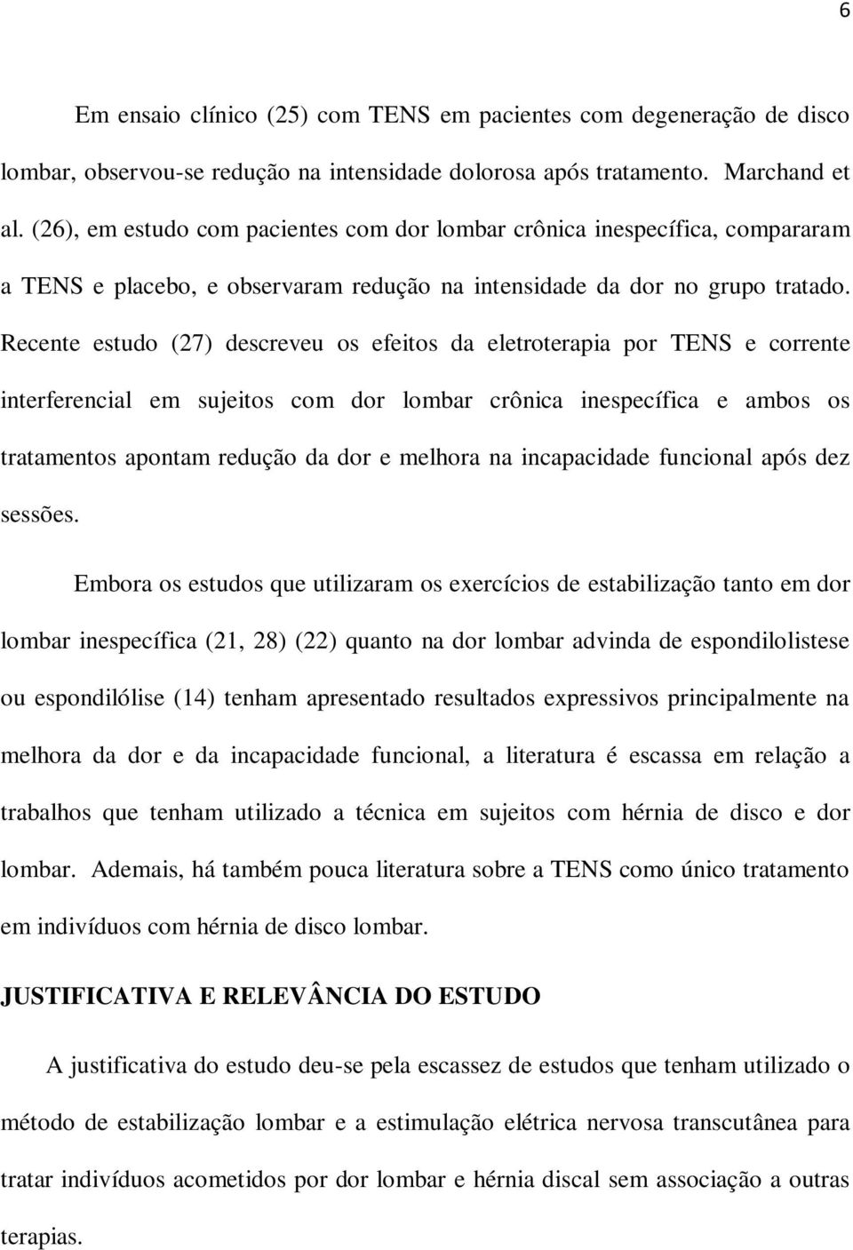 Recente estudo (27) descreveu os efeitos da eletroterapia por TENS e corrente interferencial em sujeitos com dor lombar crônica inespecífica e ambos os tratamentos apontam redução da dor e melhora na