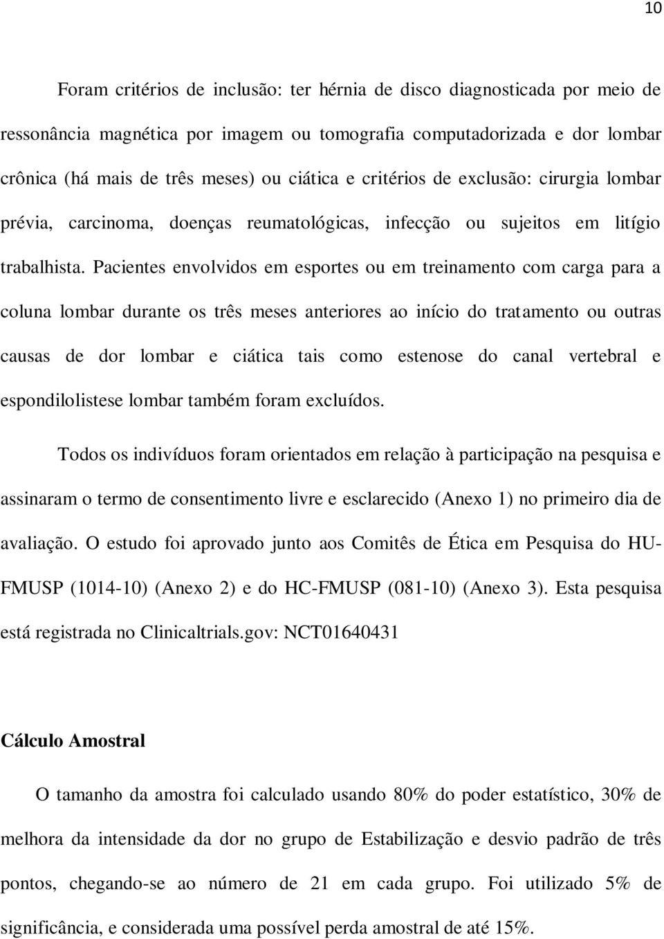 Pacientes envolvidos em esportes ou em treinamento com carga para a coluna lombar durante os três meses anteriores ao início do tratamento ou outras causas de dor lombar e ciática tais como estenose