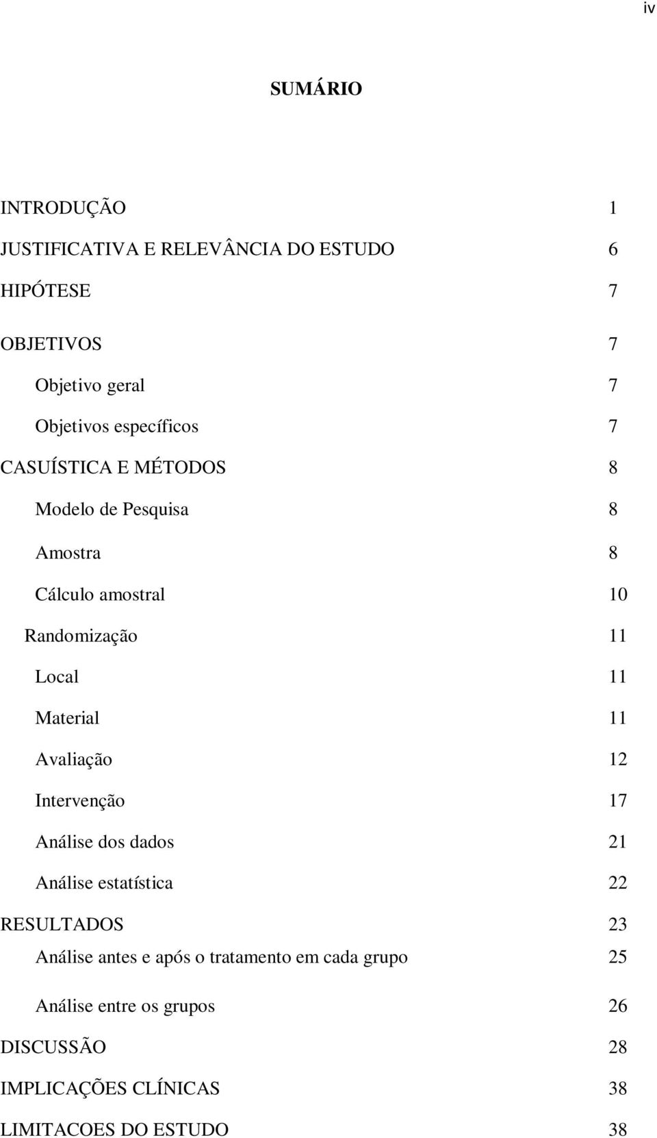 Material 11 Avaliação 12 Intervenção 17 Análise dos dados 21 Análise estatística 22 RESULTADOS 23 Análise antes e