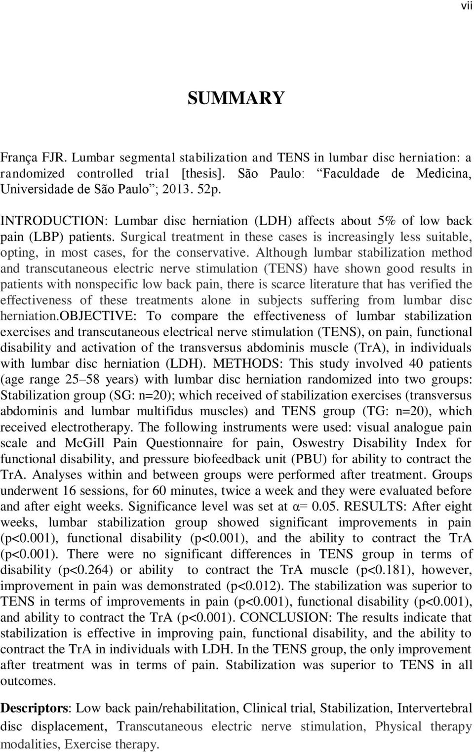 Surgical treatment in these cases is increasingly less suitable, opting, in most cases, for the conservative.