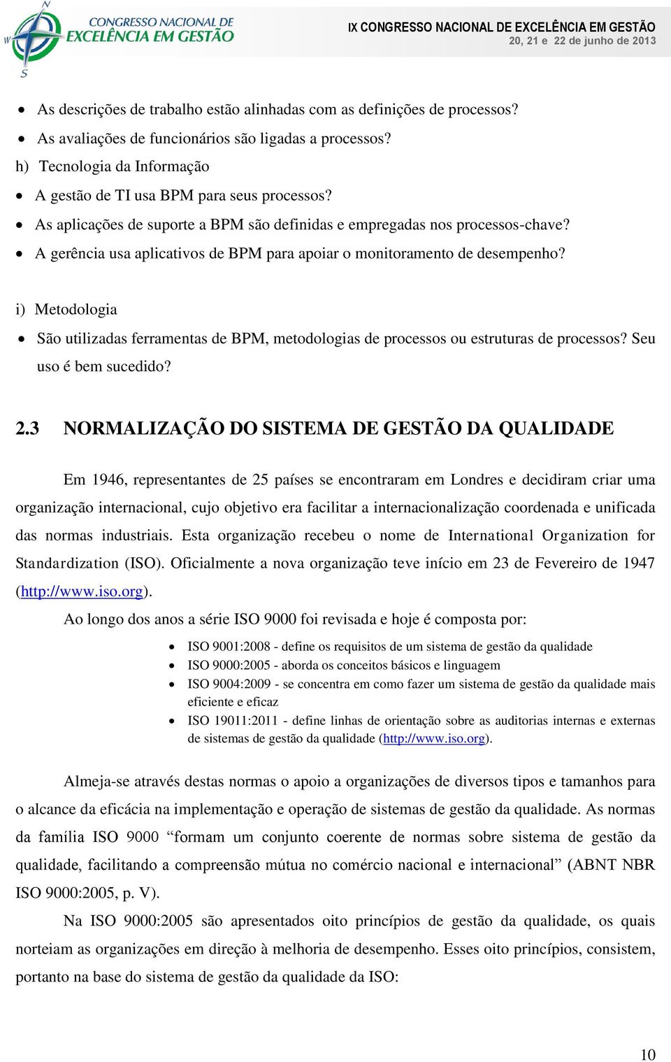 i) Metodologia São utilizadas ferramentas de BPM, metodologias de processos ou estruturas de processos? Seu uso é bem sucedido? 2.