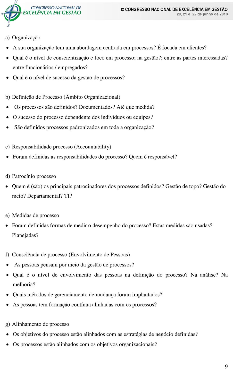 O sucesso do processo dependente dos indivíduos ou equipes? São definidos processos padronizados em toda a organização?