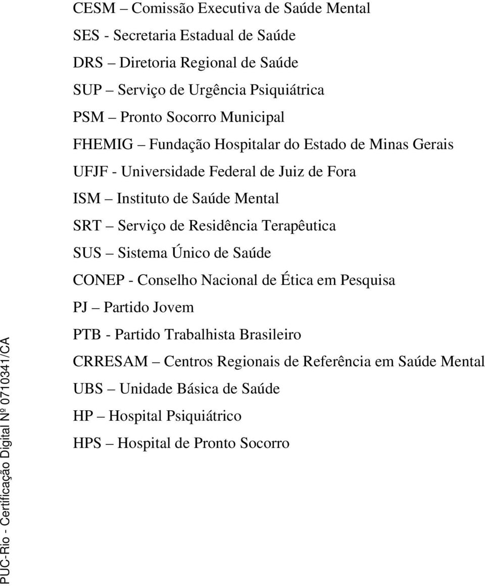 SRT Serviço de Residência Terapêutica SUS Sistema Único de Saúde CONEP - Conselho Nacional de Ética em Pesquisa PJ Partido Jovem PTB - Partido