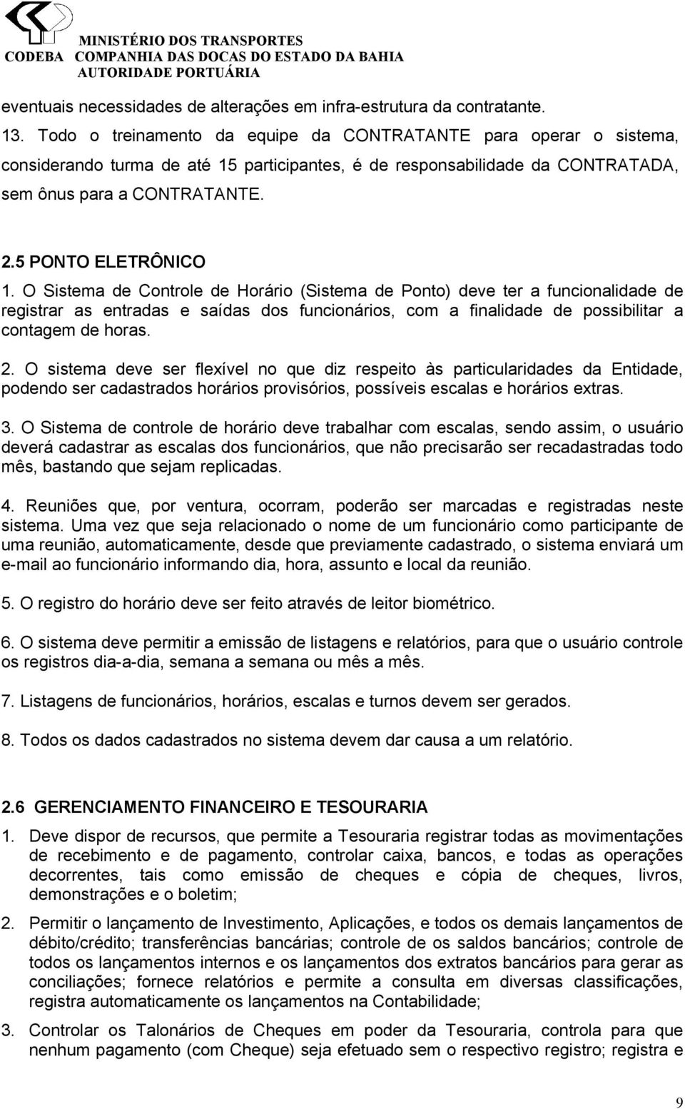 O Sistema de Controle de Horário (Sistema de Ponto) deve ter a funcionalidade de registrar as entradas e saídas dos funcionários, com a finalidade de possibilitar a contagem de horas. 2.