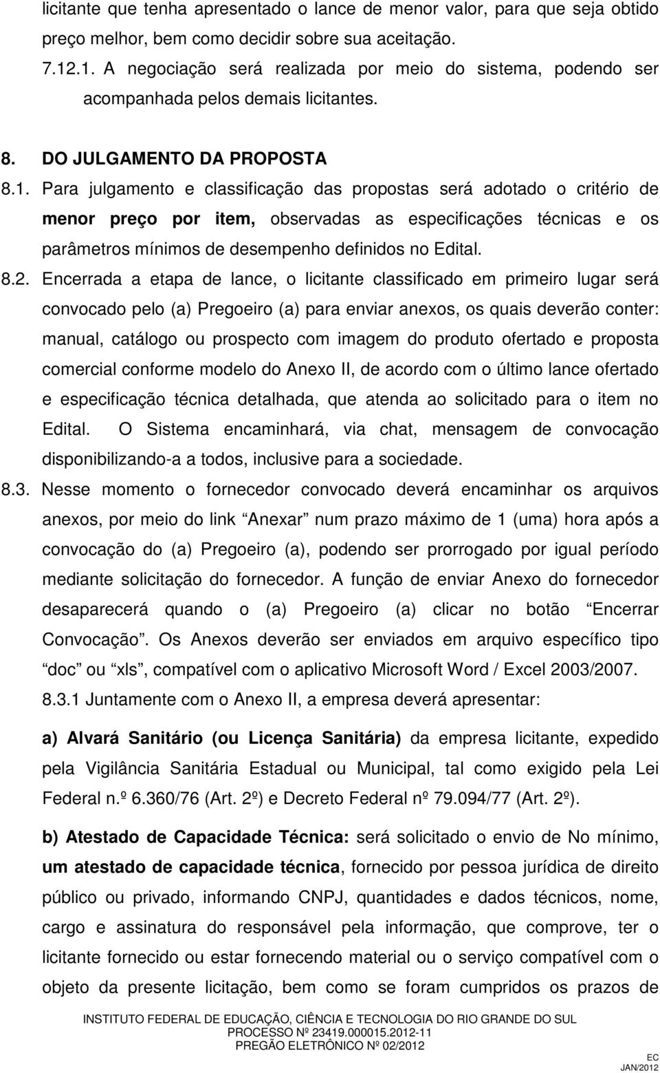 8.2. Encerrada a etapa de lance, o licitante classificado em primeiro lugar será convocado pelo (a) Pregoeiro (a) para enviar anexos, os quais deverão conter: manual, catálogo ou prospecto com imagem