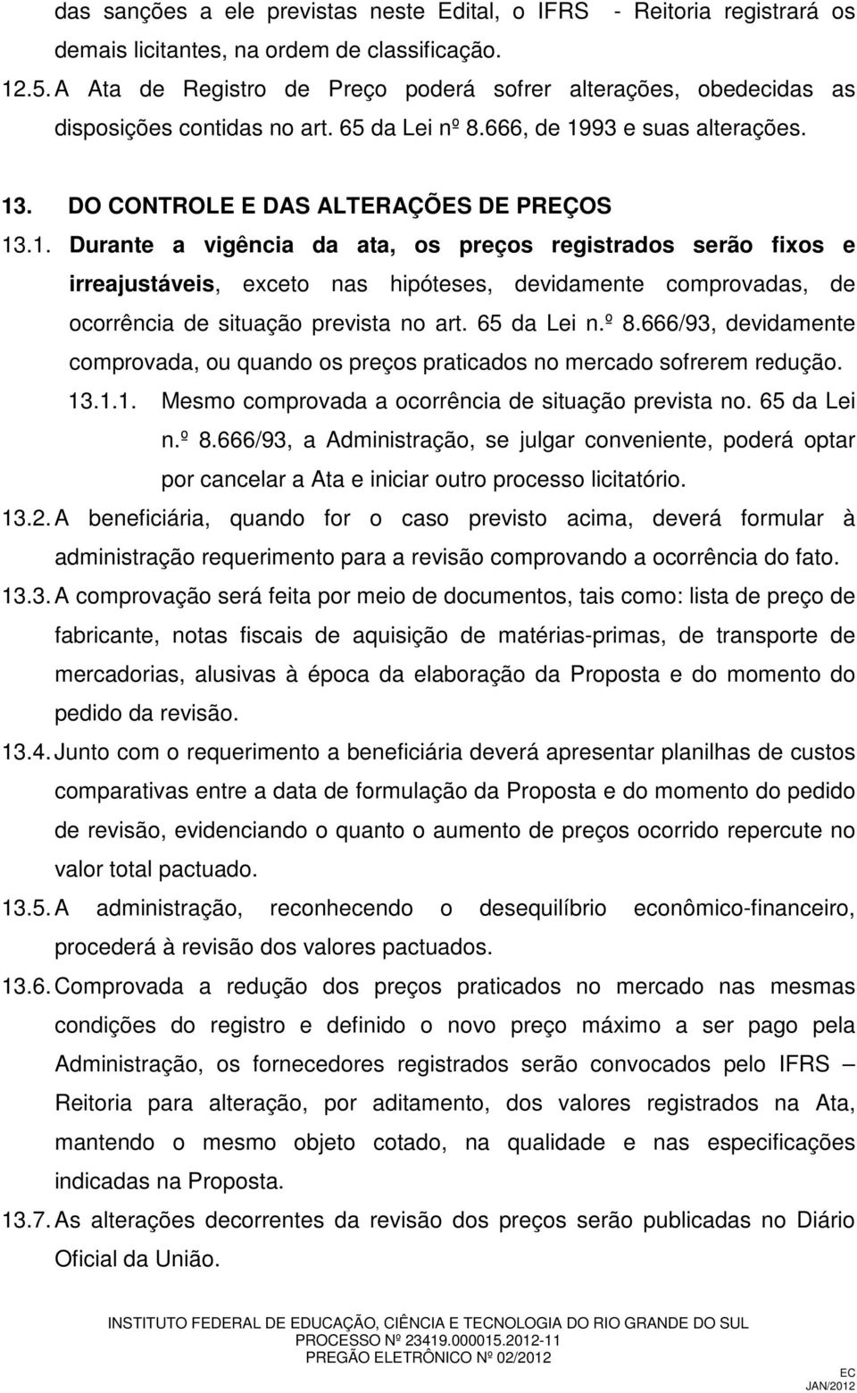 93 e suas alterações. 13. DO CONTROLE E DAS ALTERAÇÕES DE PREÇOS 13.1. Durante a vigência da ata, os preços registrados serão fixos e irreajustáveis, exceto nas hipóteses, devidamente comprovadas, de ocorrência de situação prevista no art.