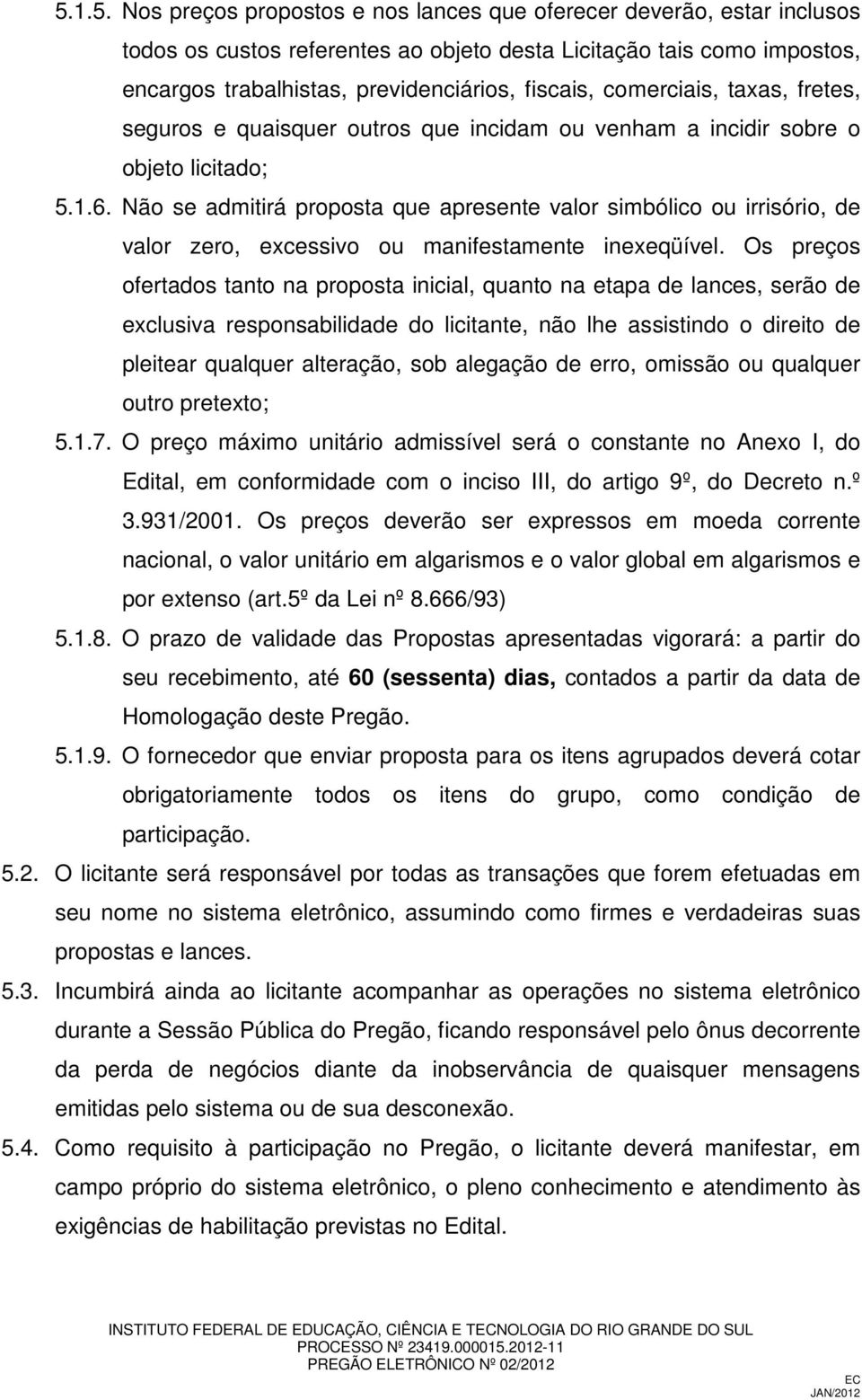 Não se admitirá proposta que apresente valor simbólico ou irrisório, de valor zero, excessivo ou manifestamente inexeqüível.