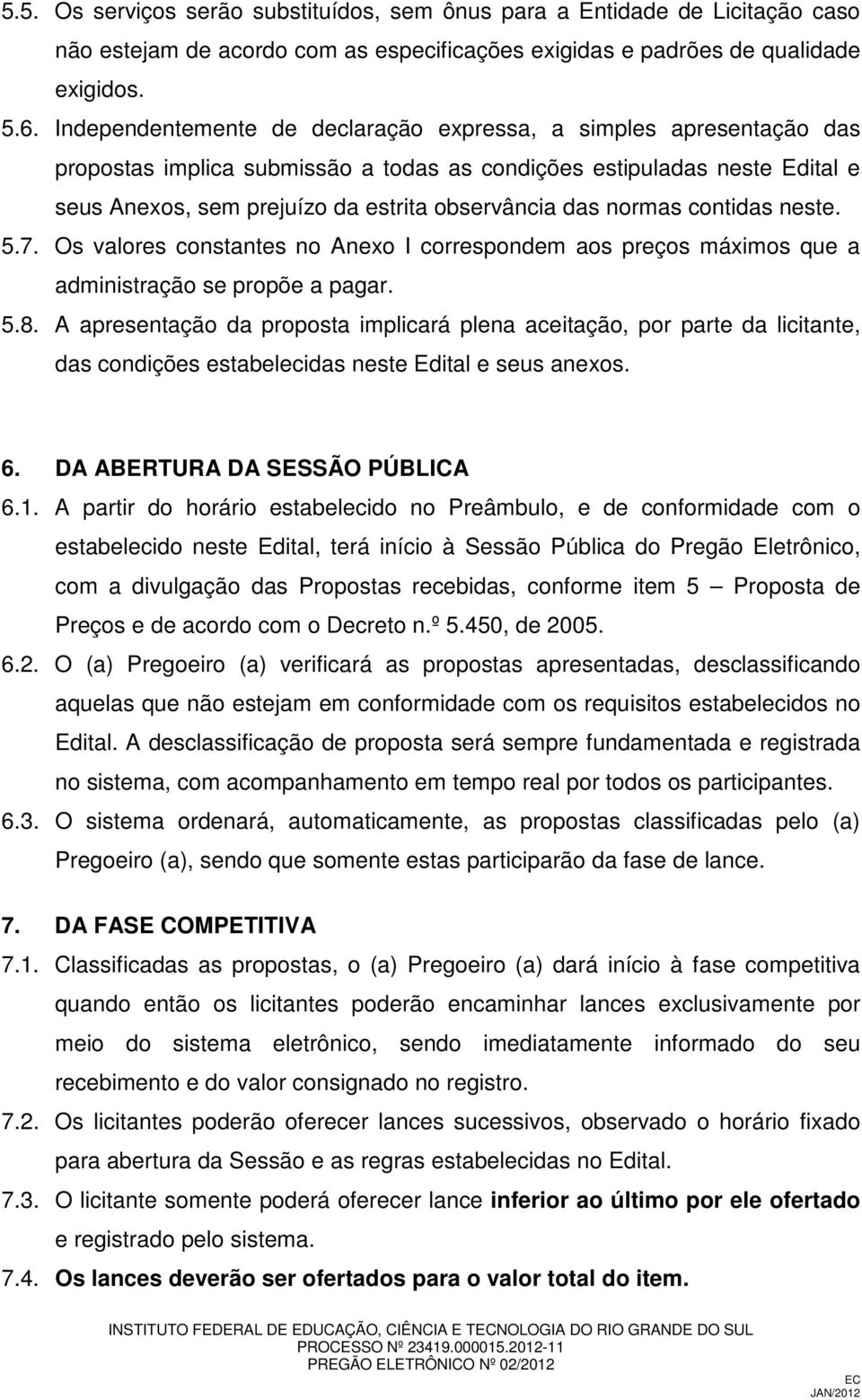 normas contidas neste. 5.7. Os valores constantes no Anexo I correspondem aos preços máximos que a administração se propõe a pagar. 5.8.