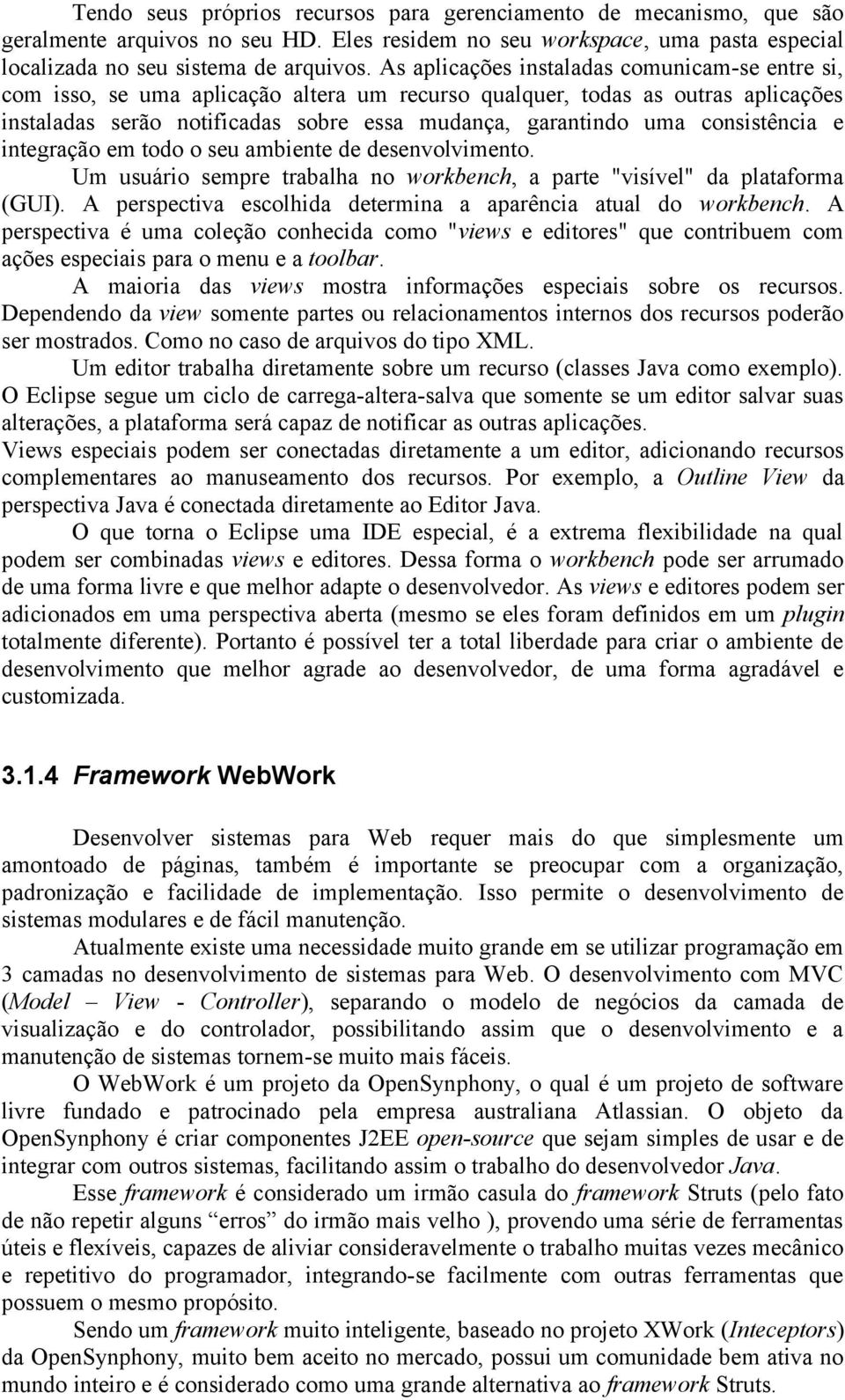 consistência e integração em todo o seu ambiente de desenvolvimento. Um usuário sempre trabalha no workbench, a parte "visível" da plataforma (GUI).