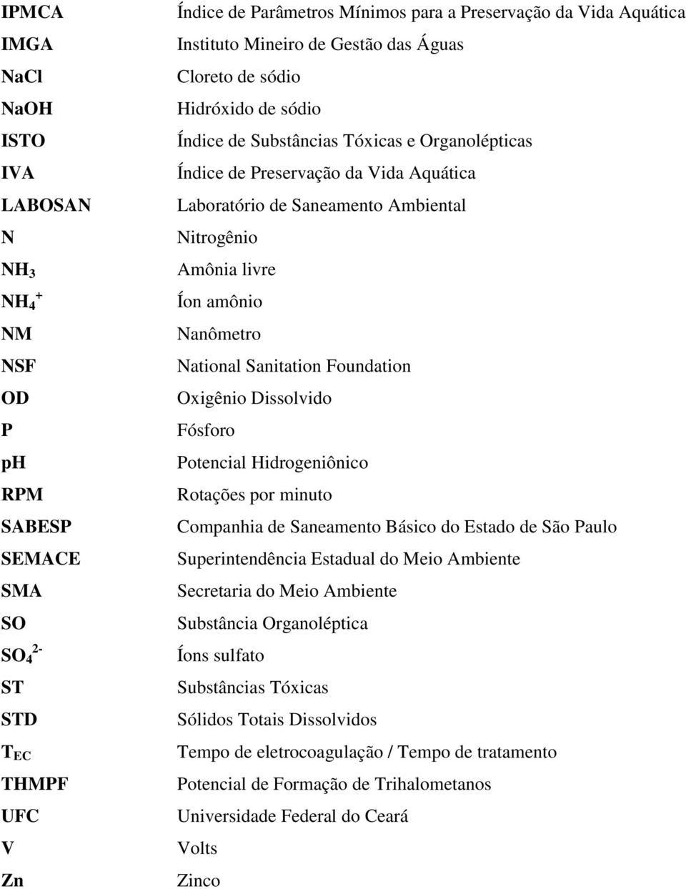 Nitrogênio Amônia livre Íon amônio Nanômetro National Sanitation Foundation Oxigênio Dissolvido Fósforo Potencial Hidrogeniônico Rotações por minuto Companhia de Saneamento Básico do Estado de São