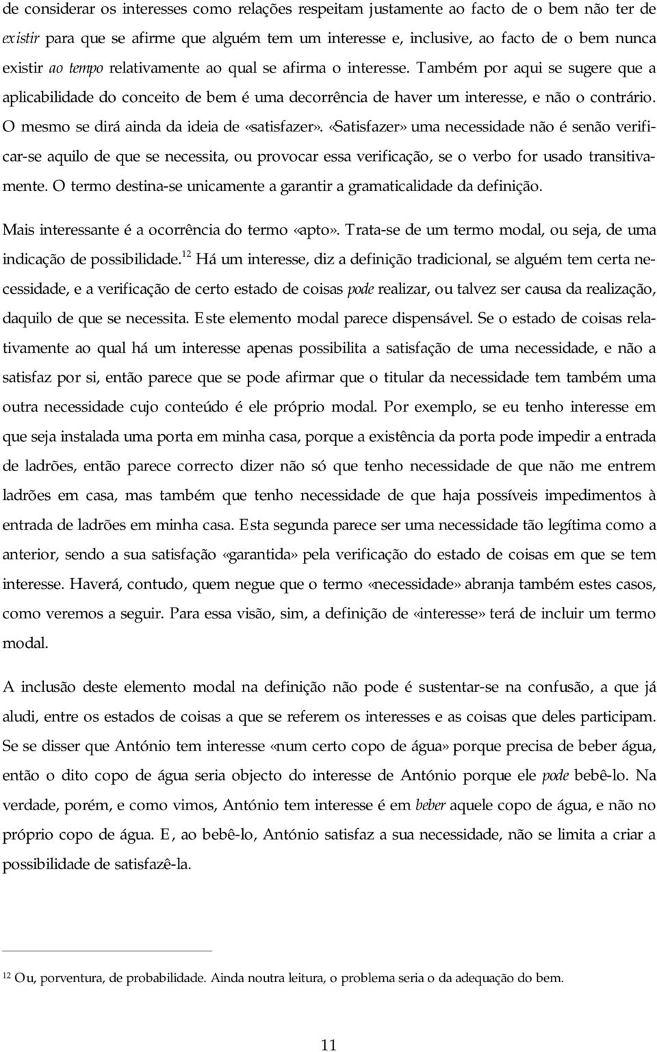 O mesmo se dirá ainda da ideia de «satisfazer». «Satisfazer» uma necessidade não é senão verificar-se aquilo de que se necessita, ou provocar essa verificação, se o verbo for usado transitivamente.