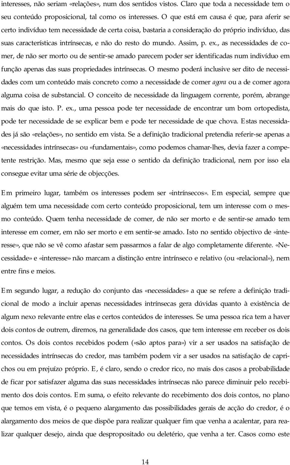 Assim, p. ex., as necessidades de comer, de não ser morto ou de sentir-se amado parecem poder ser identificadas num indivíduo em função apenas das suas propriedades intrínsecas.