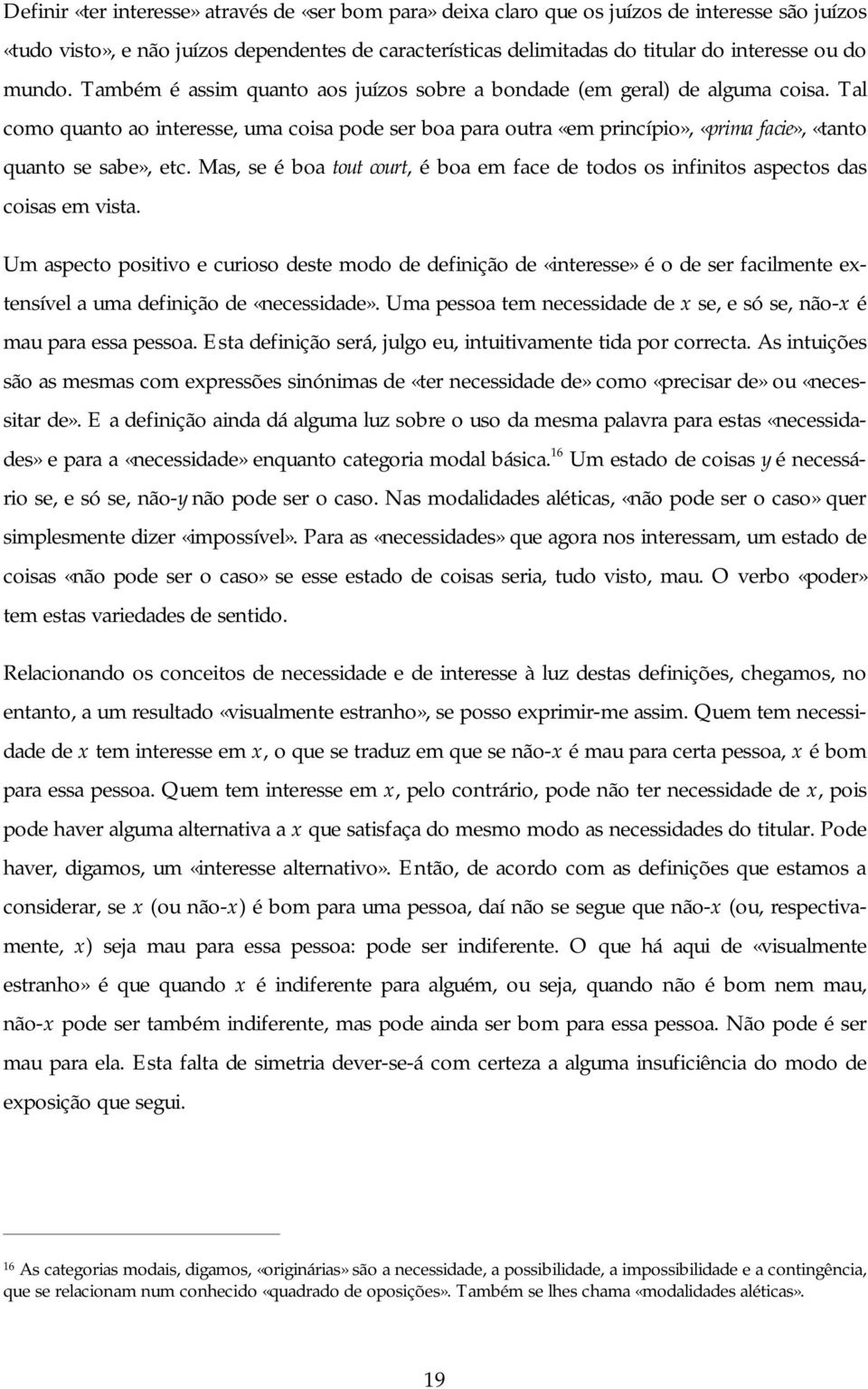 Tal como quanto ao interesse, uma coisa pode ser boa para outra «em princípio», «prima facie», «tanto quanto se sabe», etc.