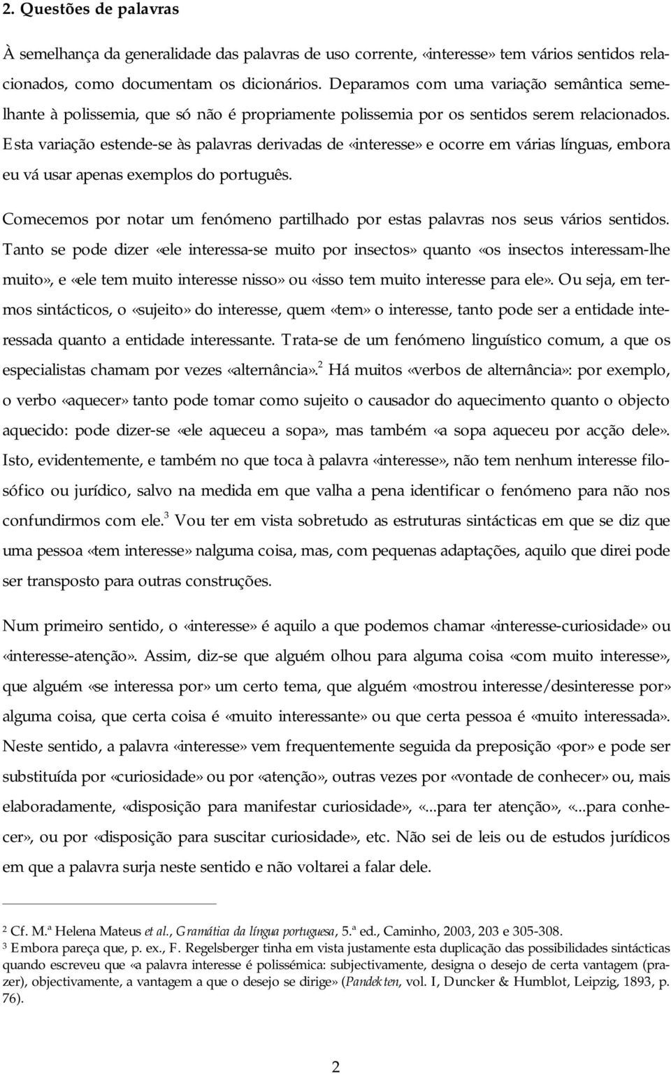 Esta variação estende-se às palavras derivadas de «interesse» e ocorre em várias línguas, embora eu vá usar apenas exemplos do português.