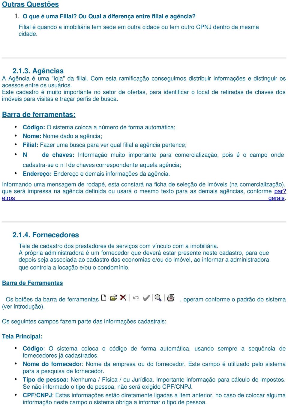 Este cadastro é muito importante no setor de ofertas, para identificar o local de retiradas de chaves dos imóveis para visitas e traçar perfis de busca.