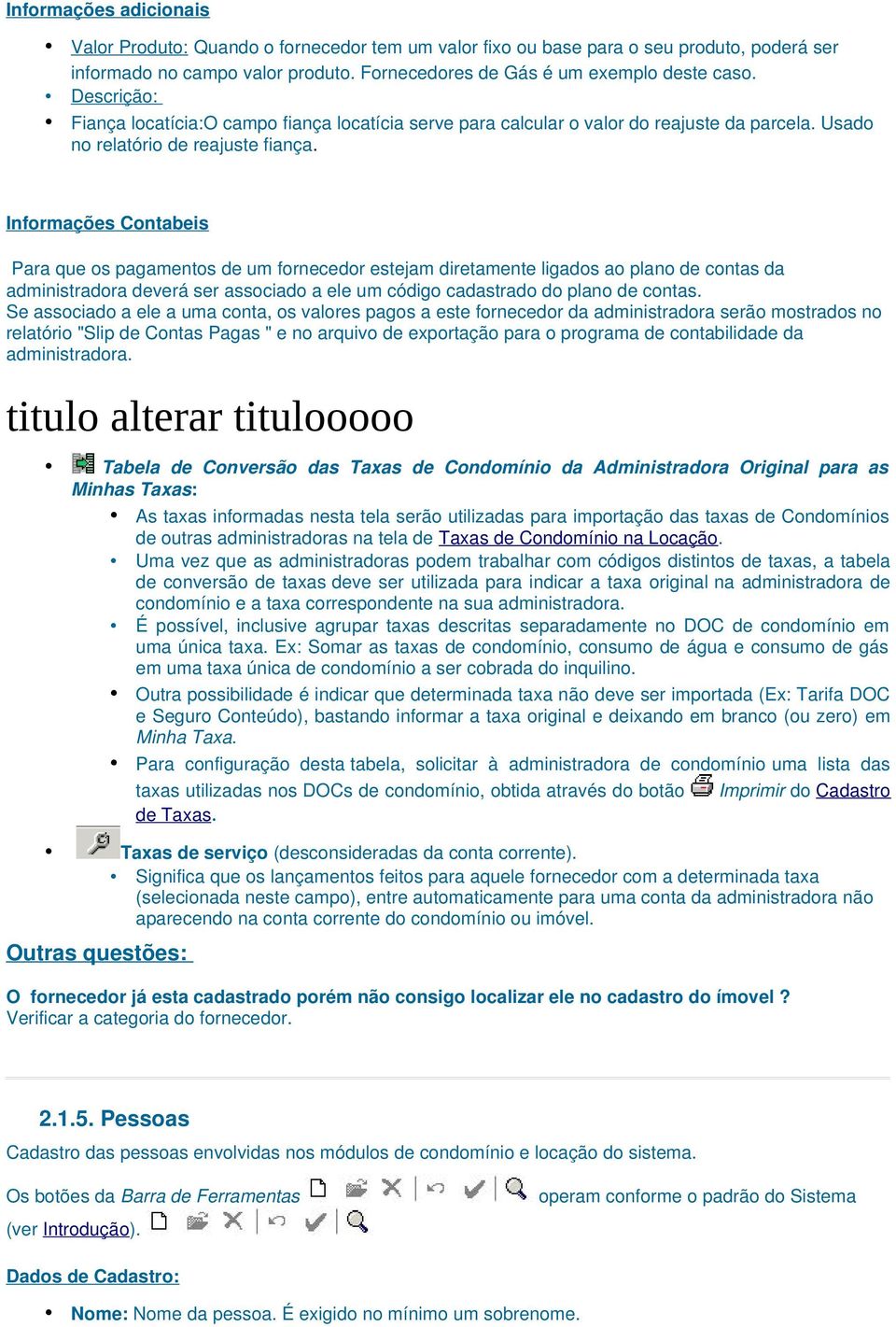 Informações Contabeis Para que os pagamentos de um fornecedor estejam diretamente ligados ao plano de contas da administradora deverá ser associado a ele um código cadastrado do plano de contas.