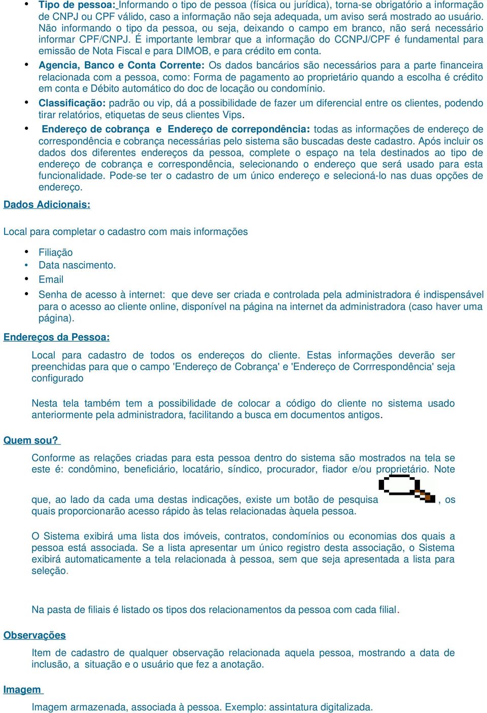 É importante lembrar que a informação do CCNPJ/CPF é fundamental para emissão de Nota Fiscal e para DIMOB, e para crédito em conta.