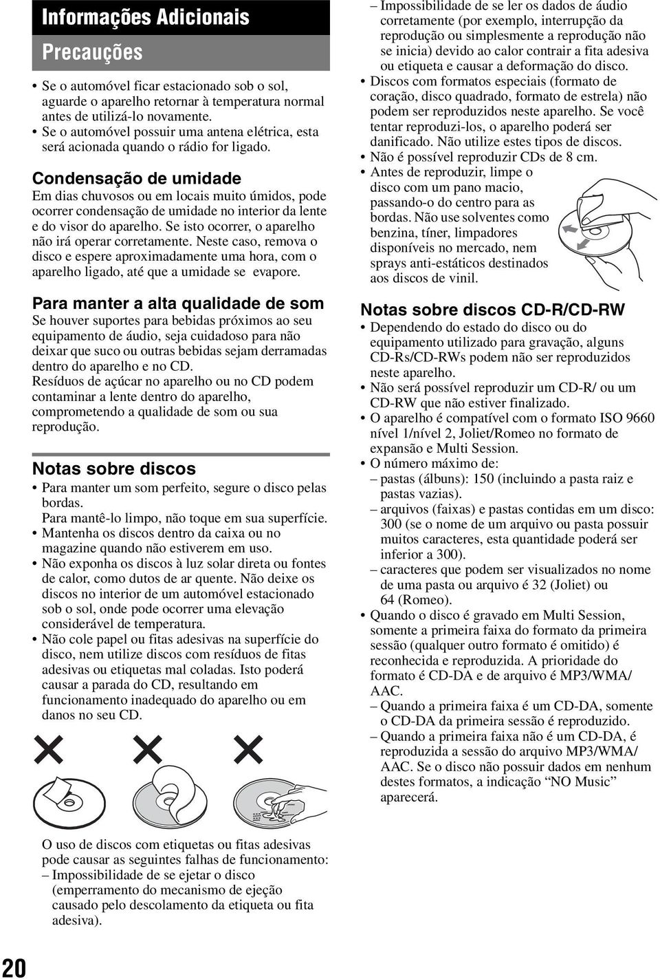 Condensação de umidade Em dias chuvosos ou em locais muito úmidos, pode ocorrer condensação de umidade no interior da lente e do visor do aparelho.