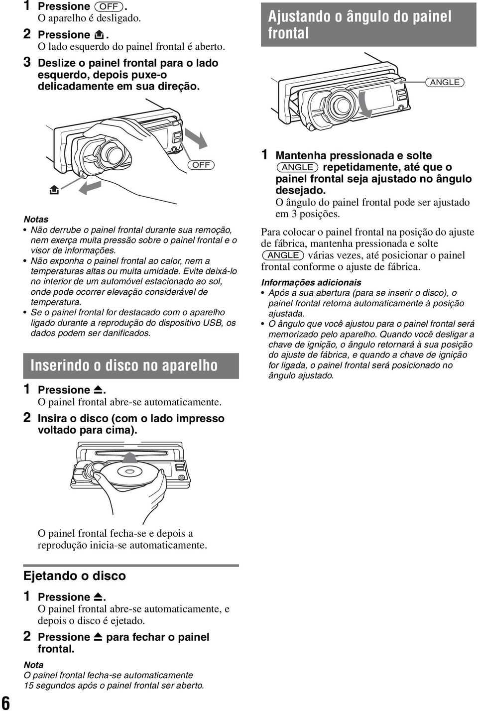 Não exponha o painel frontal ao calor, nem a temperaturas altas ou muita umidade. Evite deixá-lo no interior de um automóvel estacionado ao sol, onde pode ocorrer elevação considerável de temperatura.