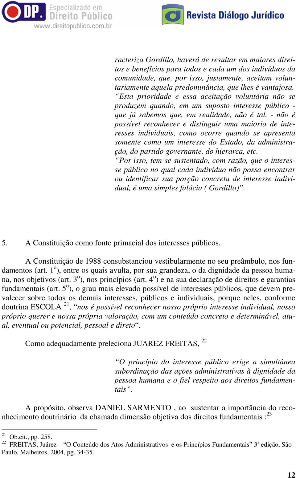 Esta prioridade e essa aceitação voluntária não se produzem quando, em um suposto interesse público - que já sabemos que, em realidade, não é tal, - não é possível reconhecer e distinguir uma maioria