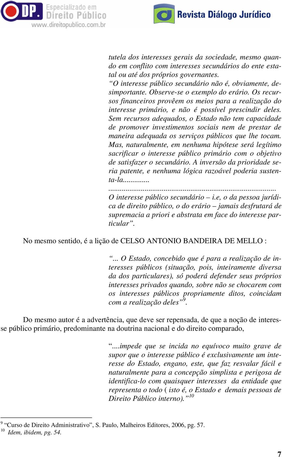 Os recursos financeiros provêem os meios para a realização do interesse primário, e não é possível prescindir deles.