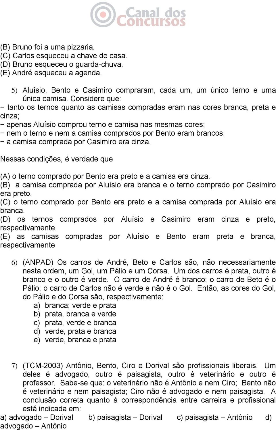 Considere que: tanto os ternos quanto as camisas compradas eram nas cores branca, preta e cinza; apenas Aluísio comprou terno e camisa nas mesmas cores; nem o terno e nem a camisa comprados por Bento