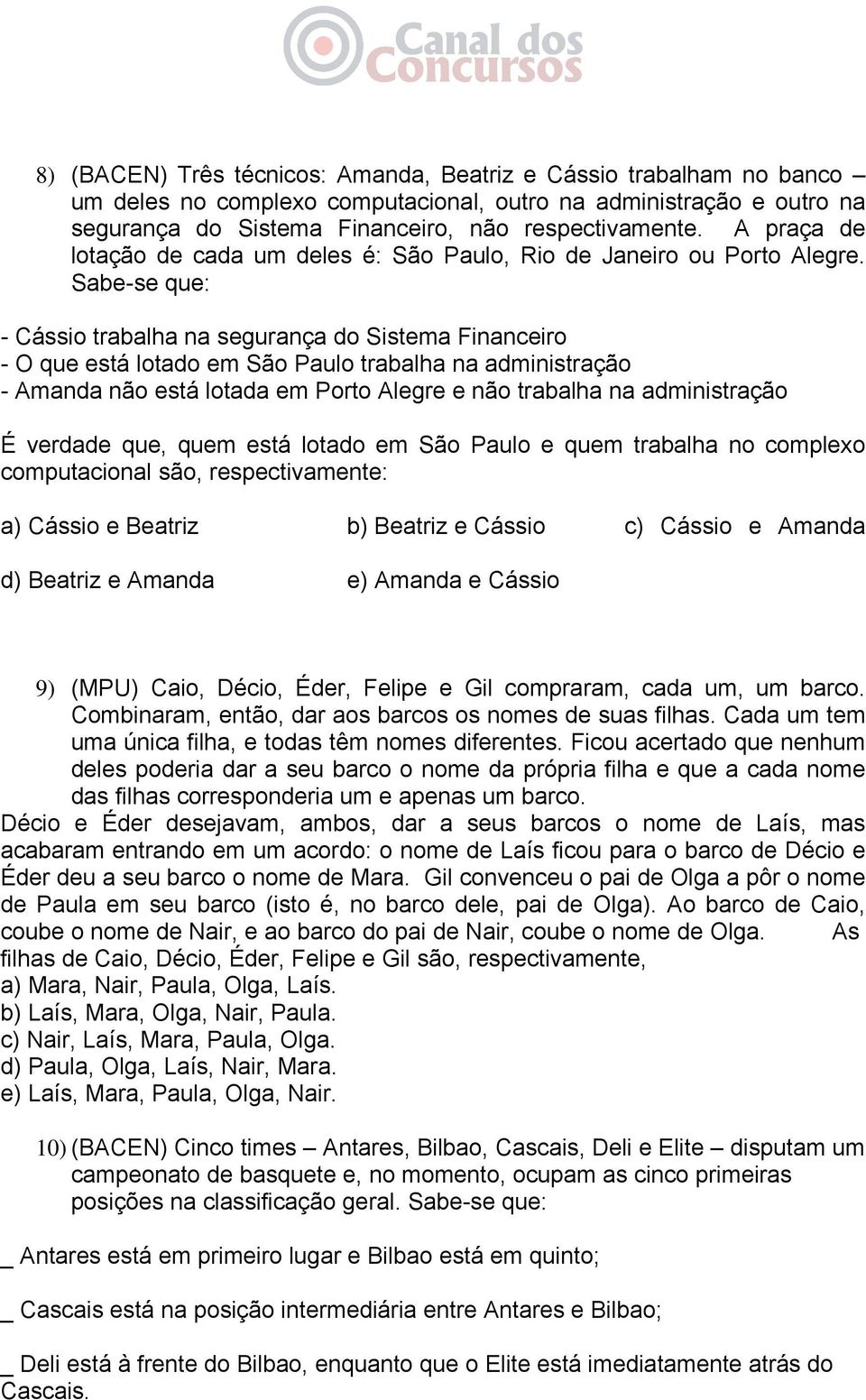 Sabe-se que: - Cássio trabalha na segurança do Sistema Financeiro - O que está lotado em São Paulo trabalha na administração - Amanda não está lotada em Porto Alegre e não trabalha na administração É