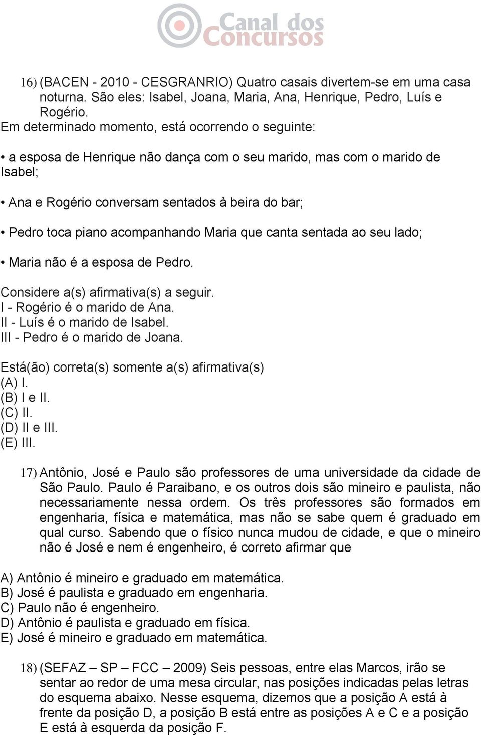 acompanhando Maria que canta sentada ao seu lado; Maria não é a esposa de Pedro. Considere a(s) afirmativa(s) a seguir. I - Rogério é o marido de Ana. II - Luís é o marido de Isabel.