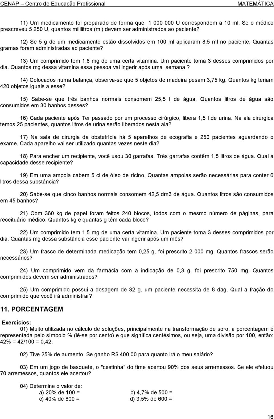 Um paciente toma 3 desses comprimidos por dia. Quantos mg dessa vitamina essa pessoa vai ingerir após uma semana? 14) Colocados numa balança, observa-se que 5 objetos de madeira pesam 3,75 kg.