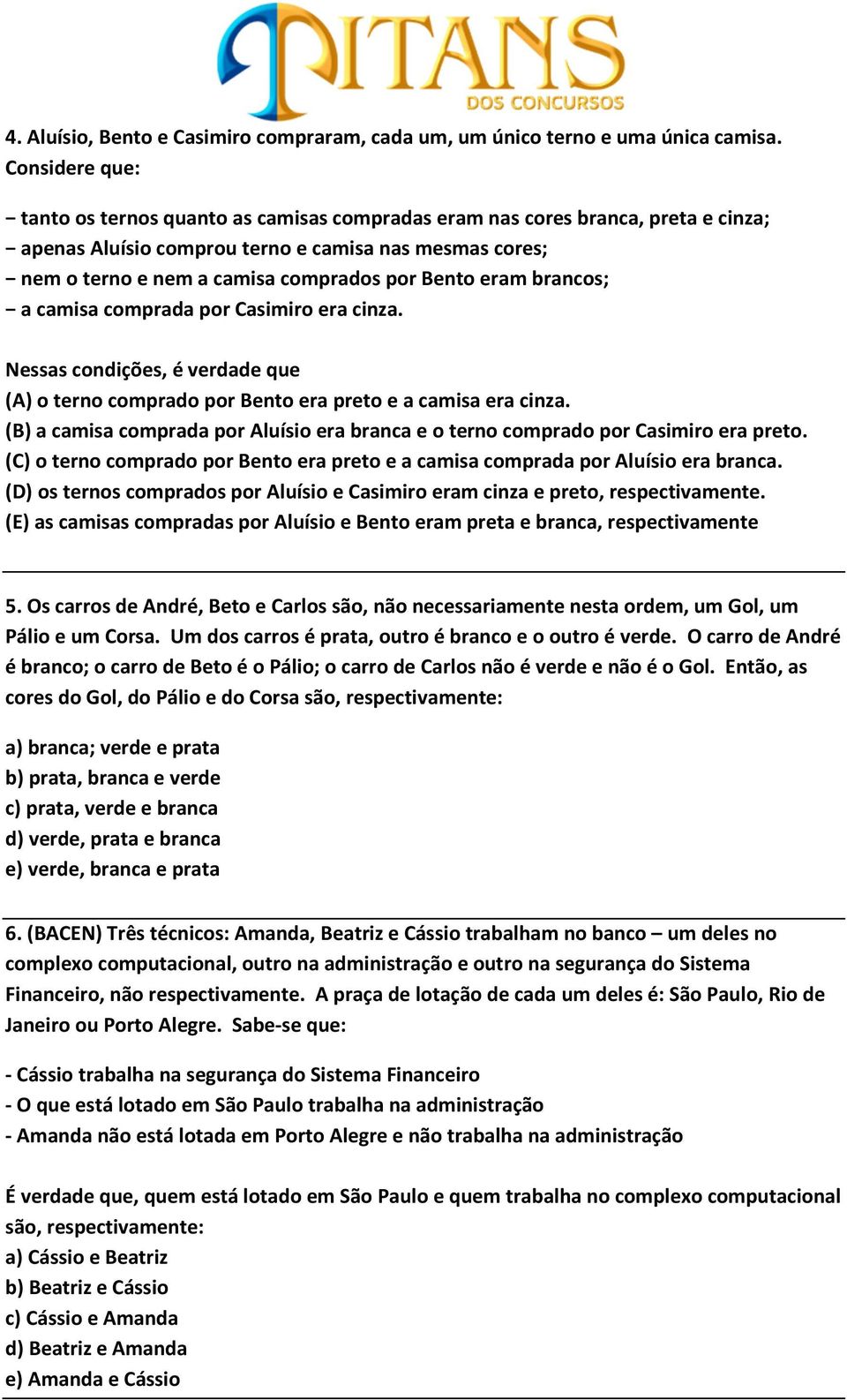 eram brancos; a camisa comprada por Casimiro era cinza. Nessas condições, é verdade que (A) o terno comprado por Bento era preto e a camisa era cinza.