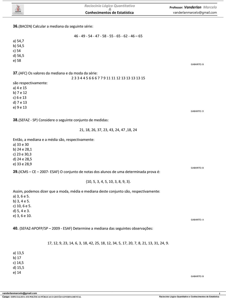 (SEFAZ - SP) Considere o seguinte conjunto de medidas: 1, 18, 6, 37, 3, 43, 4, 47,18, 4 Então, a mediana e a média são, respectivamente: a) 33 e 30 b) 4 e 8,1 c) 3 e 30,3 d) 4 e 8,5 e) 33 e 8,9 39.