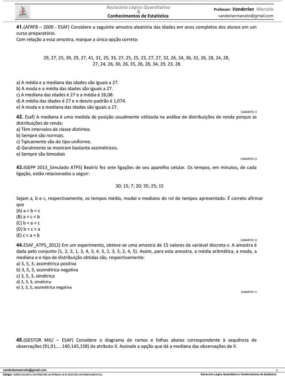 a) A média e a mediana das idades são iguais a 7. b) A moda e a média das idades são iguais a 7. c) A mediana das idades é 7 e a média é 6,08. d) A média das idades é 7 e o desvio-padrão é 1,074.