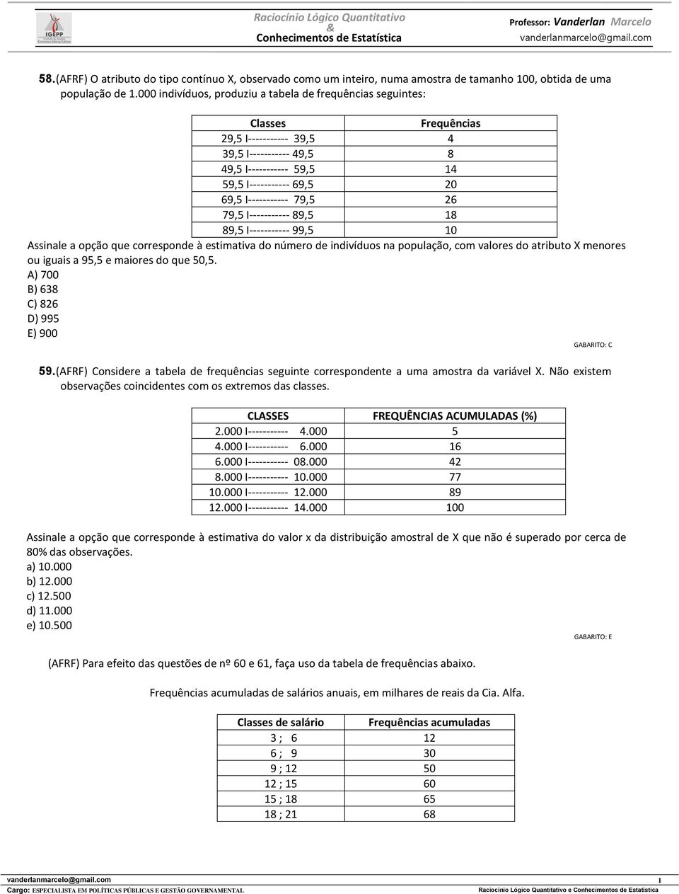 79,5 6 79,5 I----------- 89,5 18 89,5 I----------- 99,5 10 Assinale a opção que corresponde à estimativa do número de indivíduos na população, com valores do atributo X menores ou iguais a 95,5 e